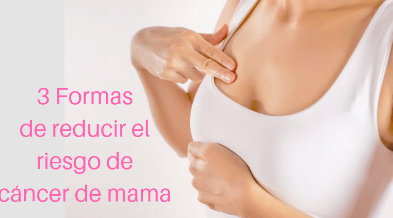 3 Formas de reducir el riesgo de cáncer de mama